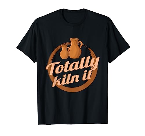 Totally Kiln It Clay Artist Ceramics Funny Pottery T-Shirt