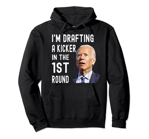 I'm Drafting A Kicker In The 1st Round Funny Biden Confused Pullover Hoodie