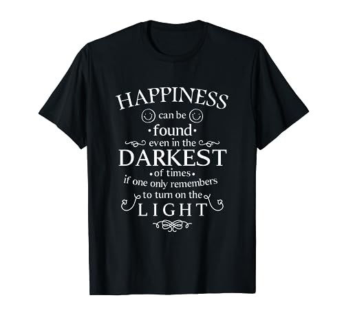 Happiness Can Be Found Even In The Darkest Of Times-Inspire T-Shirt