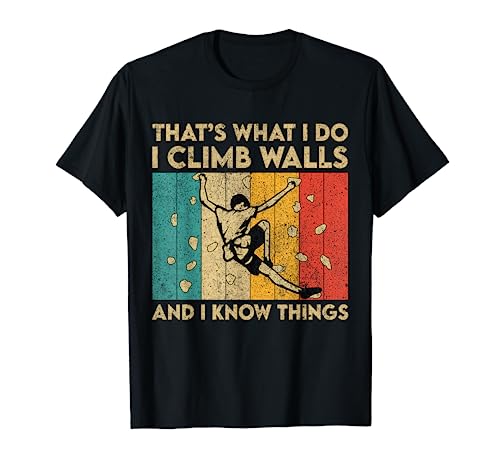 I Climb Walls And I Know Things Funny Rock Climbing Boulder T-Shirt