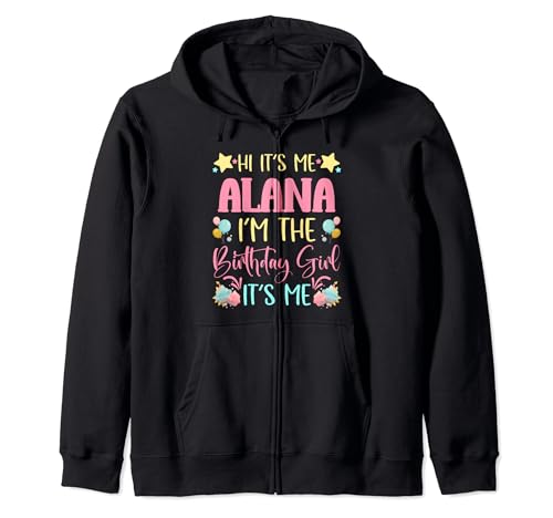 Its Me Alana The Birthday Girl Birthday Party Zip Hoodie