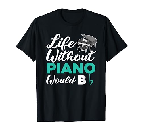 Life Without Piano Would B Flat Funny Piano T-Shirt T-Shirt