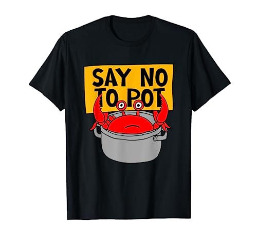 Say No To Pot - Funny Crab Eater Seafood Lover Crab Boil T-Shirt