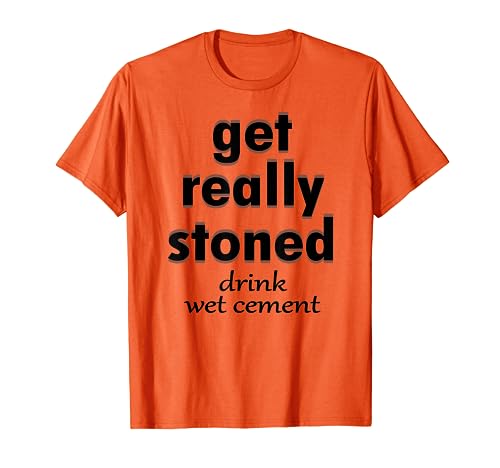 Get Really Stoned Drink Wet Cement - Funny Retro Stoner T-Shirt