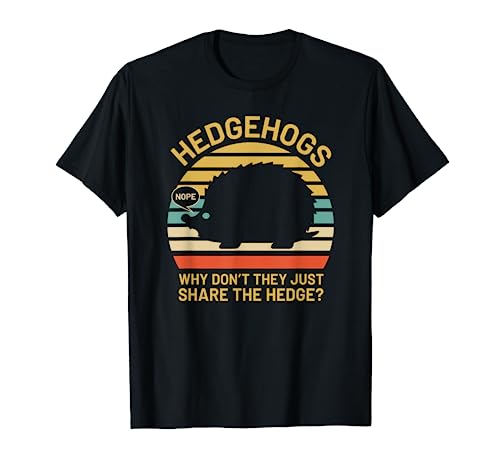 Hedgehogs Why Don't They Just Share The Hedge T-Shirt