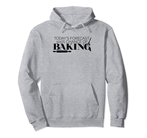 Today's Forecast 100% Chance Of Baking Funny Cooking Pullover Hoodie