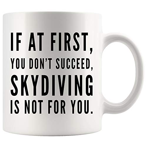 Skydiving Coffee Mug 11 oz. If At First You Don't Succeed, Skydiving Is Not For You Funny Coffee Mug Apparel Gifts for Women Men white Coffee Cup