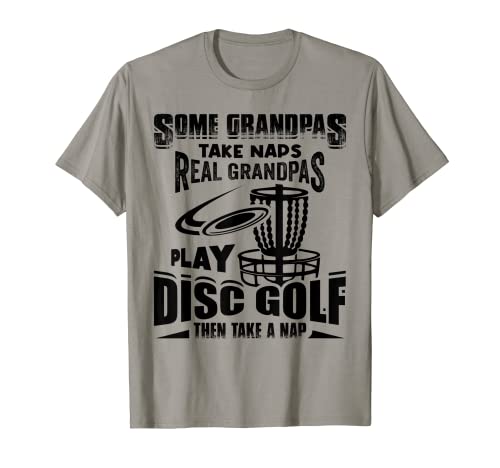 Some Grandpas Take Naps Real Grandpas Play Disc Golf Frisbee T-Shirt