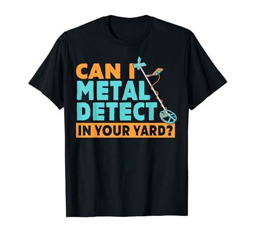 Can I Metal Detect In Metal Detector Metal Detecting apparel T-Shirt