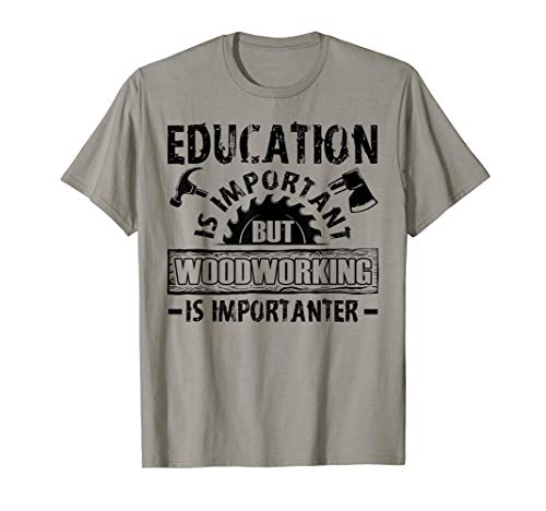 Education Is Important But Woodworking Is Importanter T-Shirt