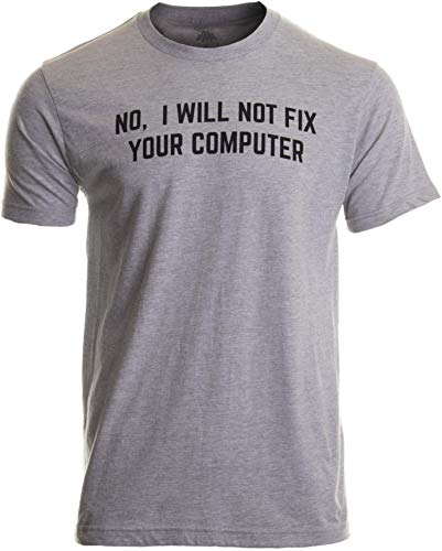 No I Will Not Fix Your Computer | Funny IT Geek Geeky for Men Women Nerd T-Shirt-(Adult,L) Sport Grey