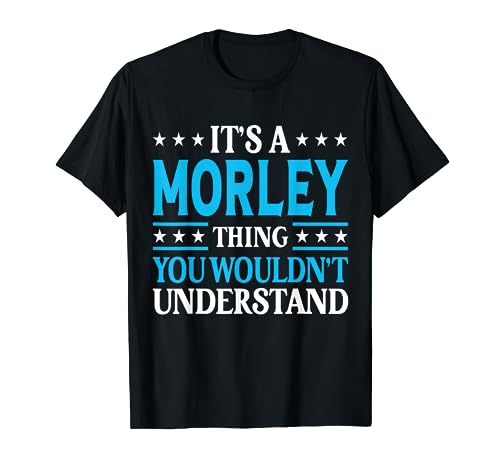 It's A Morley Thing Surname Funny Family Last Name Morley T-Shirt