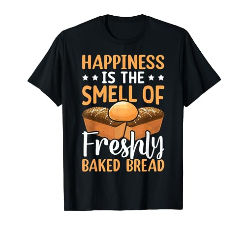 Bread Baking Happiness Is The Smell Of Freshly Baked Bread T-Shirt