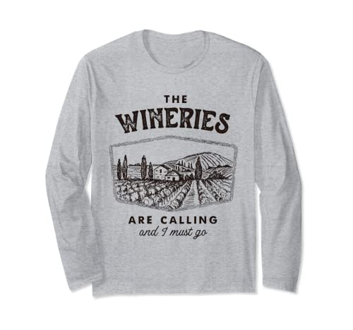 The Wineries Are Calling And I Must Go, Wine Tasting, Lover Long Sleeve T-Shirt