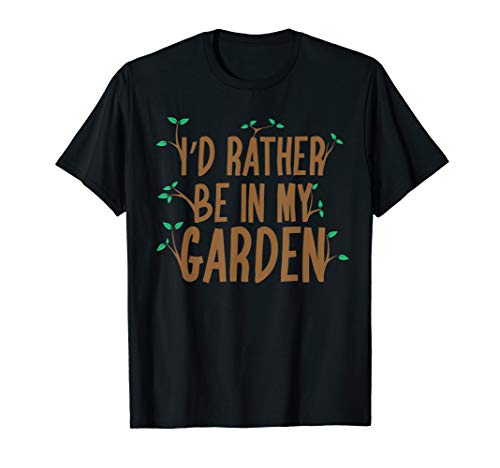 I'd Rather Be In My Garden Funny Spring Gardening Gardeners T-Shirt