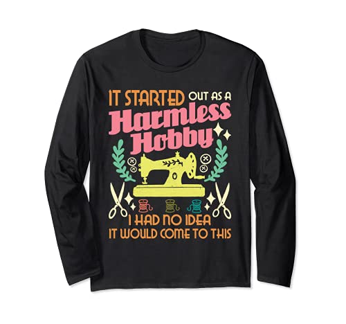 It Started Out As A Harmless Hobby - Quilter Sewing Quilting Long Sleeve T-Shirt