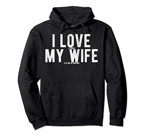 I Love it when my Wife lets me go Hunting Pullover Hoodie