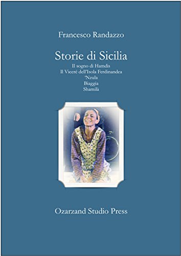Storie di Sicilia: Il sogno di Hamdis • Il Viceré dell’Isola Ferdinandea • ‘Nzula • Biaggia • Shamilà (Teatro) (Italian Edition)