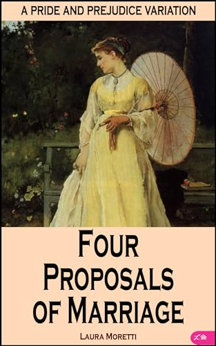 Four Proposals of Marriage: A Pride and Prejudice Variation (The 'What If?' Darcy and Elizabeth Series)