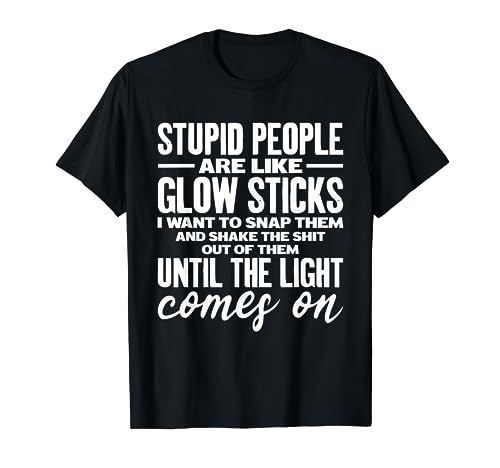 Stupid People Are Like Glow Sticks Funny gift T-Shirt