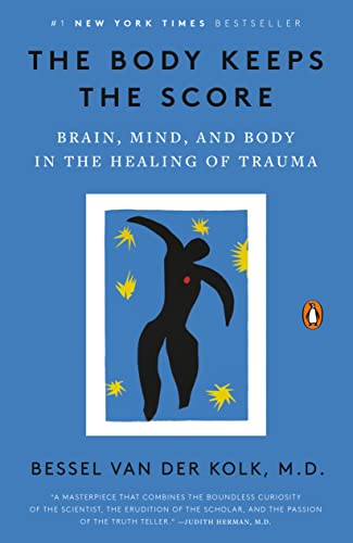 The Body Keeps the Score: Brain, Mind, and Body in the Healing of Trauma