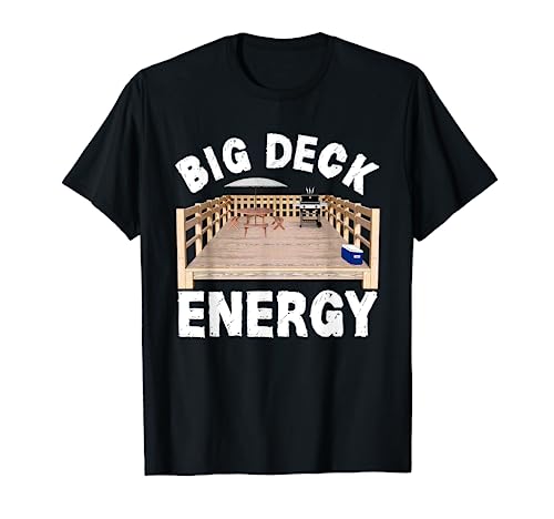 Big Deck Energy | Funny Back Yard Deck Owner & Carpentry Pun T-Shirt