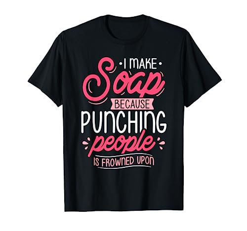 I Make Soap Because - Soap Maker Soap Making Soapmaking T-Shirt
