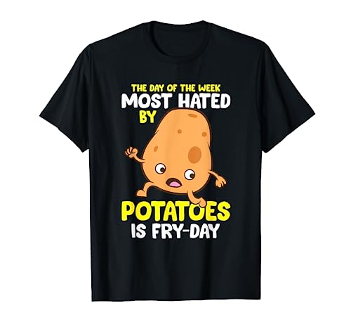 The Day Of The Week Most Hated By Potatoes Is Fry Day T-Shirt