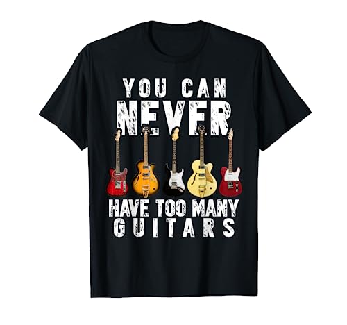 You Can Never Have Too Many Guitars Music Funny Gift Shirt T-Shirt