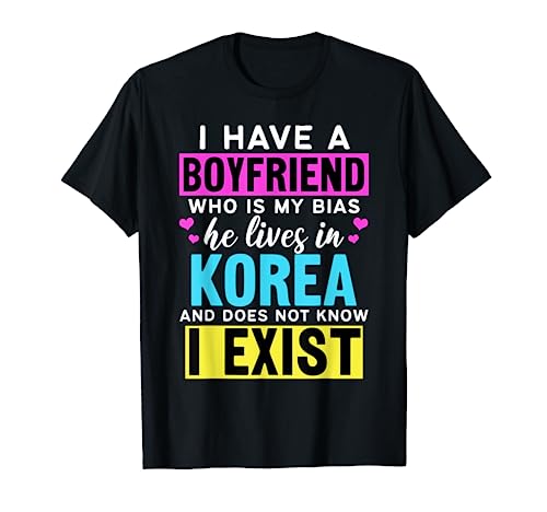 I Have A Boyfriend Who Is My Bias Kpop Lover Kdrama Korean T-Shirt