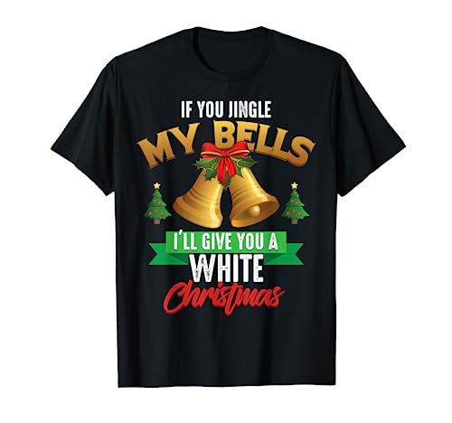 If You Jingle My Bells I'll Give You A White Christmas Gift