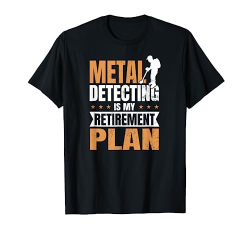 Metal Detecting Design Is My Retirement Plan Gift T-Shirt