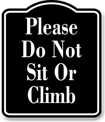 Please Do Not Sit Or Climb BLACK Aluminum Composite Sign, 8.5'x10'