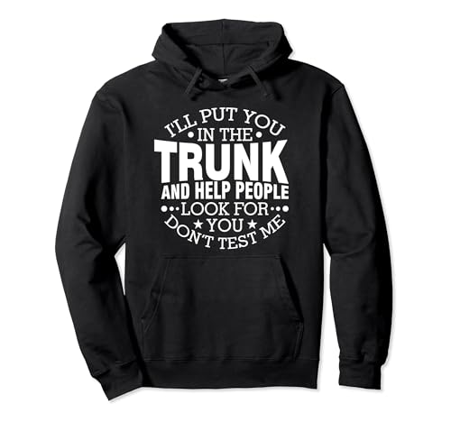 I'll Put You In The Trunk And Help People Look For You Pullover Hoodie