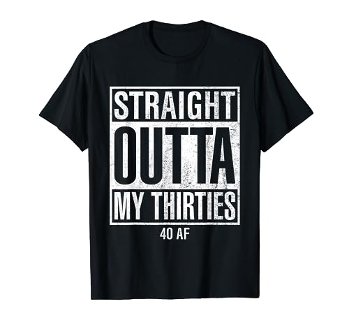 Straight Outta My Thirties 40 AF Funny 40th Birthday Gift T-Shirt