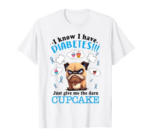 I Know I Have Diabetes Just Give Me The Darn Cupcake T-Shirt