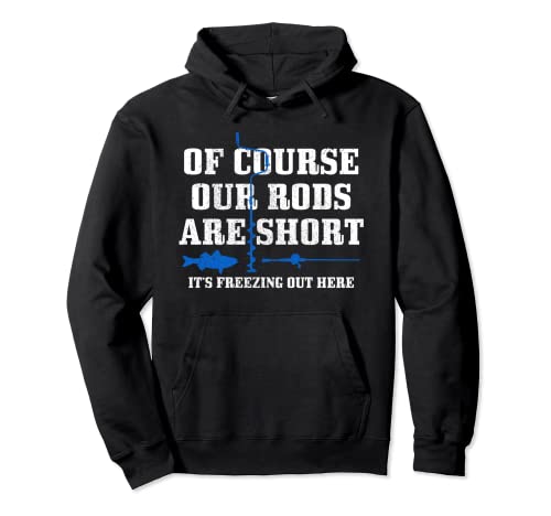 Ice Fishing Of Course Our Rods Are Short Funny Ice Fisherman Pullover Hoodie