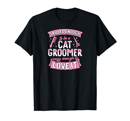 Skilled Enough To Be A Cat Groomer Crazy Enough to Love It T-Shirt