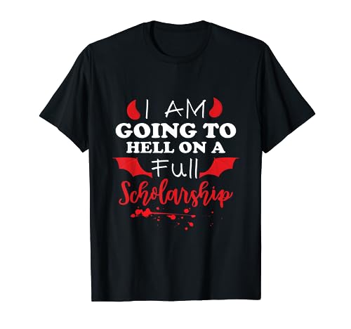I’m going to hell on a full scholarship T-Shirt