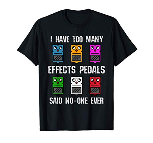 I Have Too Many Effects Pedals Funny Guitarist Guitar Player T-Shirt