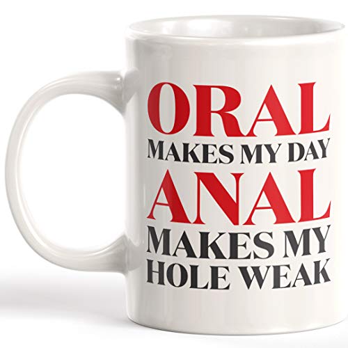 Designs ByLITA Oral Makes My Day Anal Makes My Hole Weak 11oz Coffee Mug