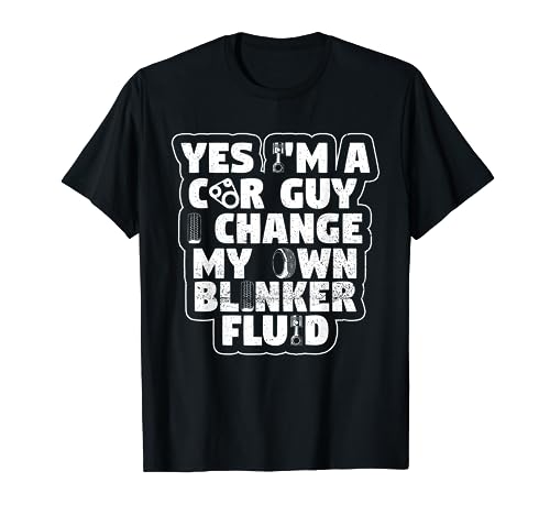 Yes I'm A Car Guy I Change My Own Blinker Fluid Car Mechanic T-Shirt