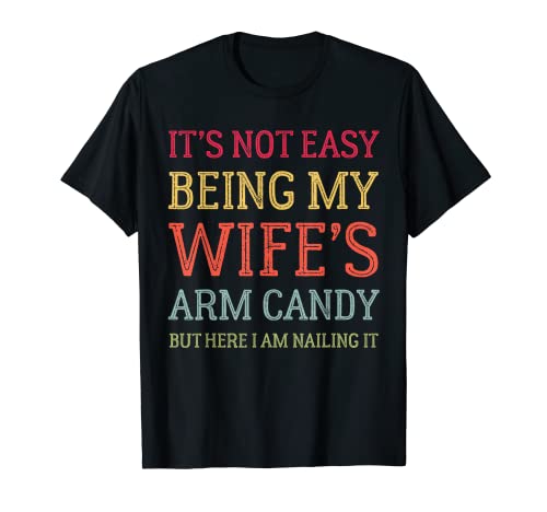 It's Not Easy Being My Wife's Arm Candy Retro Funny Husband T-Shirt