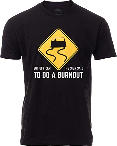 But Officer, The Sign Said to do a Burnout | Funny Car Guy Auto Racing Sarcastic Sarcasm Joke Graphic T-Shirt for Men Women-(Adult,L) Black