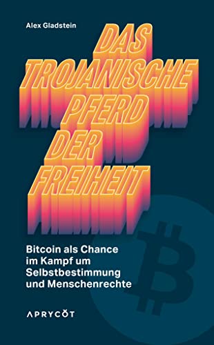 Das Trojanische Pferd der Freiheit: Bitcoin als Chance im Kampf um Selbstbestimmung und Menschenrechte