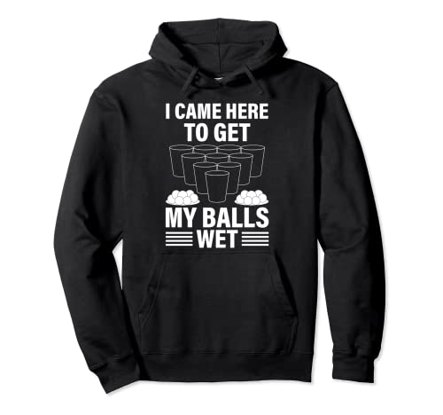 I Came Here To Get My Balls Wet Beer Pong Funny Drinking Pullover Hoodie