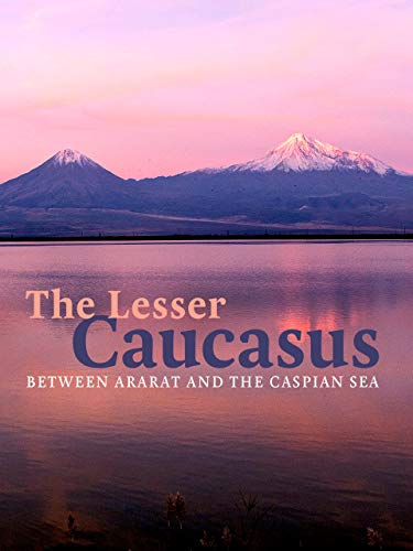 The Lesser Caucasus - Between Ararat and the Caspian Sea
