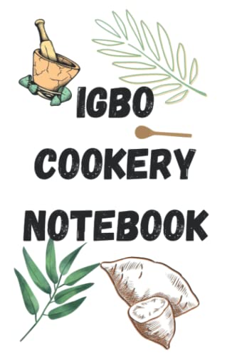 IGBO COOKERY NOTEBOOK: LINED NOTEBOOK , NOTEBOOK FOR WRITING IGBO RECIPES, FOR NEW/PROFESSIONAL COOKS, COOKING SCHOOLS, STUDENTS AND IGBOS