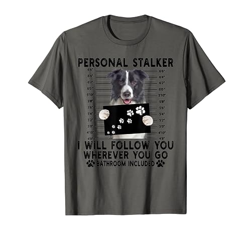 Personal Stalker I Will Follow You Border Collie Lover Gift T-Shirt