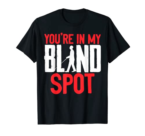 You're In My Blind Spot Funny Low Vision Blindness Gift T-Shirt